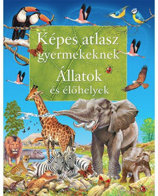 Napraforgó Képes atlasz gyermekeknek - Állatok és élőhelyek ismeretterjesztő könyv (459149)